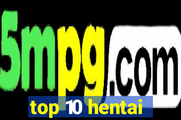 top 10 hentai